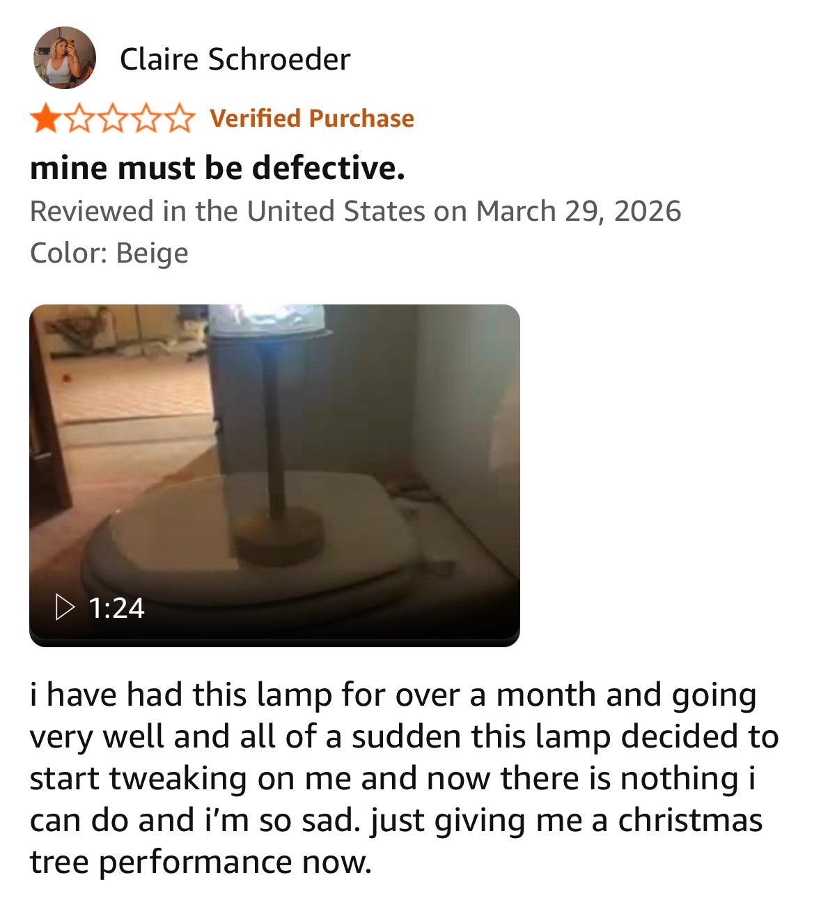 Amazon review from Claire Schroeder, one star, Verified Purchase, 29 March 2026, titled mine must be defective. i have had this lamp for over a month and going very well and all of a sudden this lamp decided to start tweaking on me and now there is nothing i can do and i'm so sad. just giving me a christmas tree performance now.